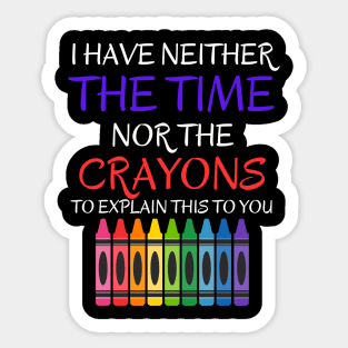 Sarcastic Shirt - 'I Have Neither The Time Nor The Crayons To Explain This To You' T-Shirt, Great Gift for Those With Limited Patience Sticker